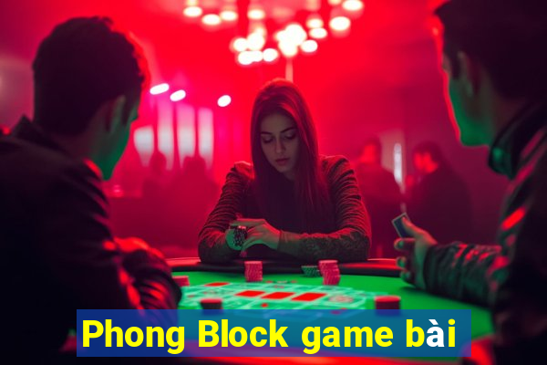 Phong Block game bài