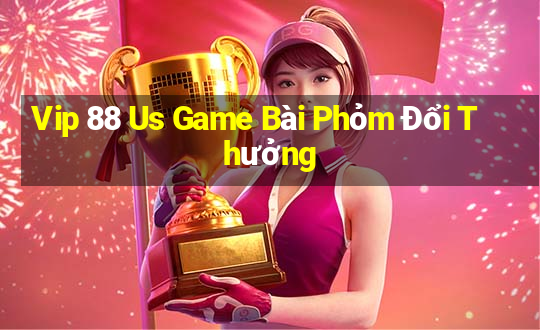 Vip 88 Us Game Bài Phỏm Đổi Thưởng