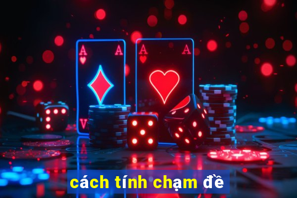 cách tính chạm đề