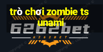 trò chơi zombie tsunami