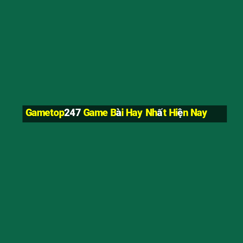 Gametop247 Game Bài Hay Nhất Hiện Nay