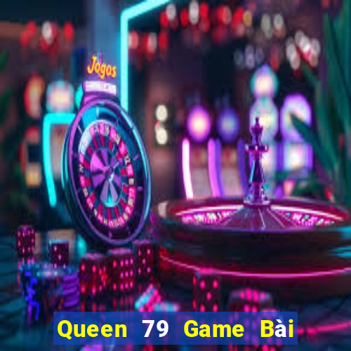 Queen 79 Game Bài Tài Xỉu