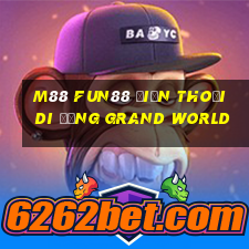 M88 Fun88 điện thoại di động Grand World