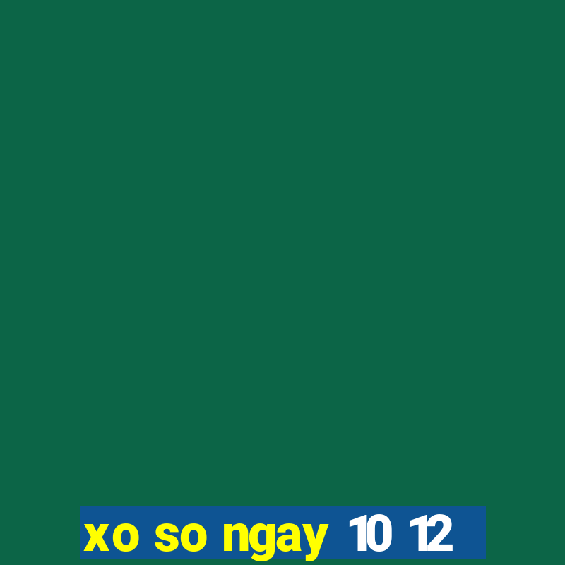 xo so ngay 10 12