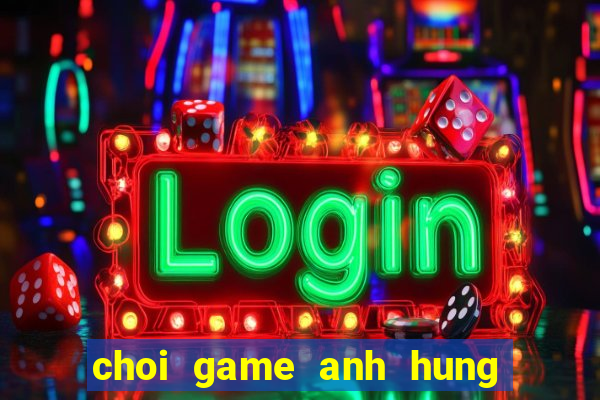 choi game anh hung chien loan