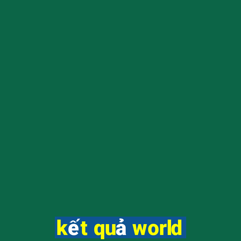 kết quả world