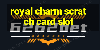 royal charm scratch card slot