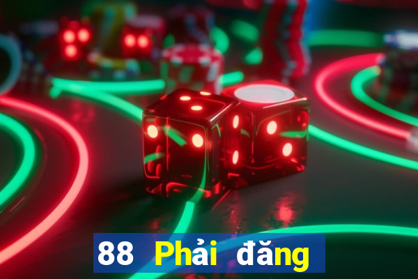 88 Phải đăng nhập chính thức