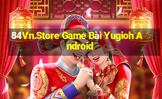 84Vn.Store Game Bài Yugioh Android