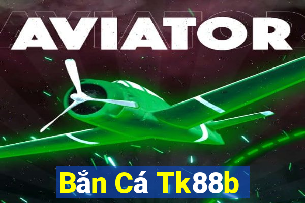 Bắn Cá Tk88b