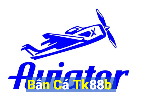 Bắn Cá Tk88b