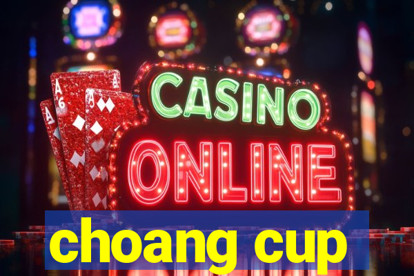 choang cup