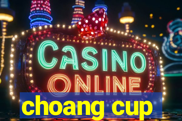 choang cup