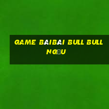 game bàiBài bull bull ngưu