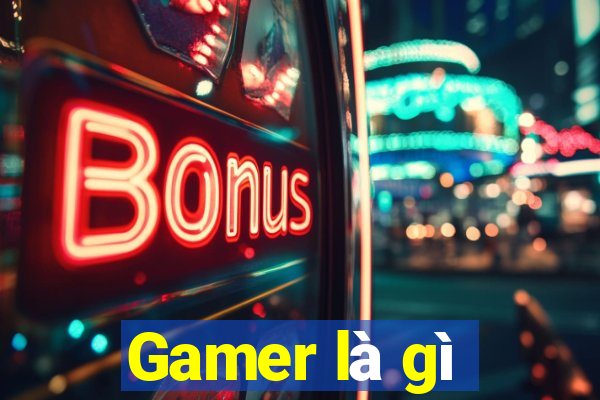 Gamer là gì