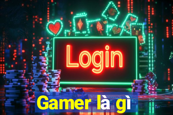 Gamer là gì