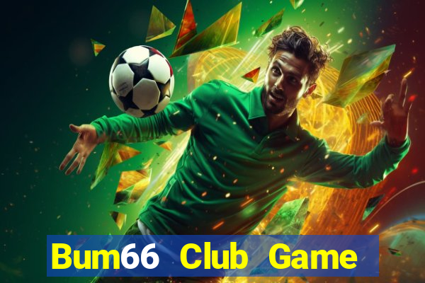 Bum66 Club Game Bài Ăn Tiền Uy Tín