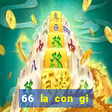 66 la con gi trong so de