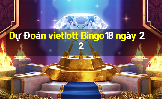 Dự Đoán vietlott Bingo18 ngày 22