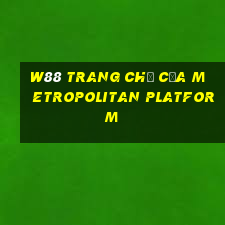 W88 Trang chủ của Metropolitan Platform