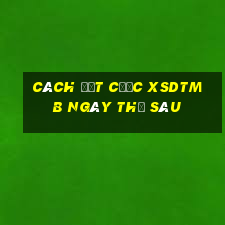 Cách đặt cược XSDTMB ngày thứ sáu