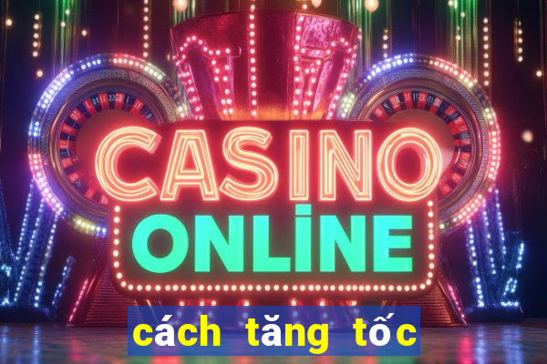 cách tăng tốc độ download