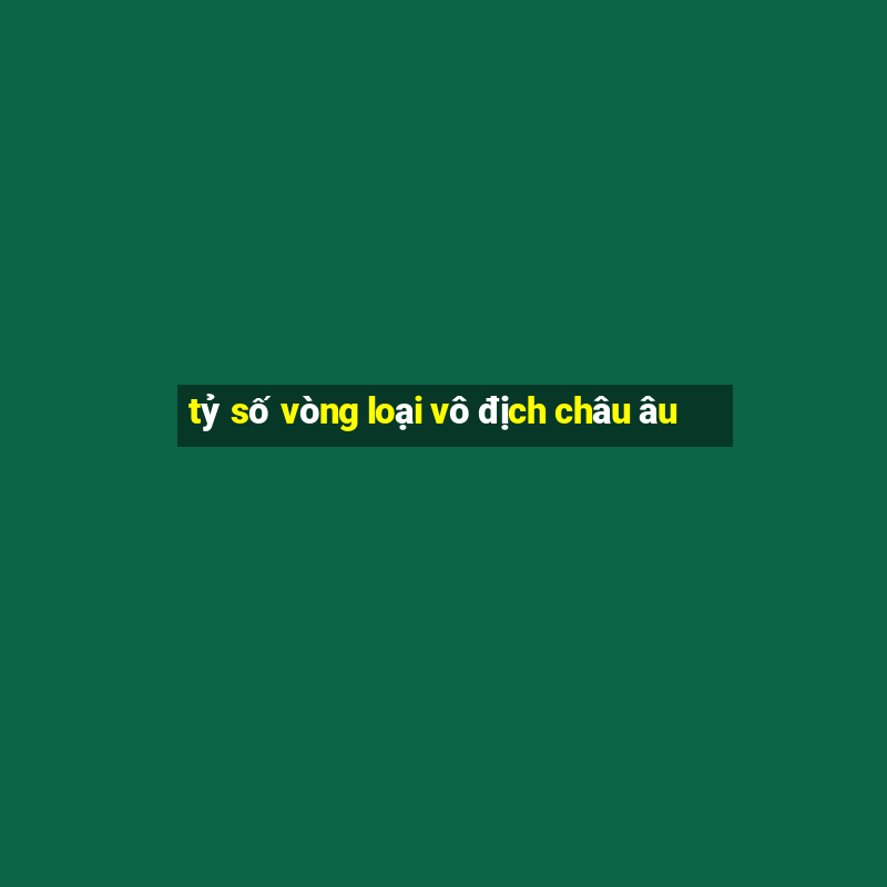 tỷ số vòng loại vô địch châu âu