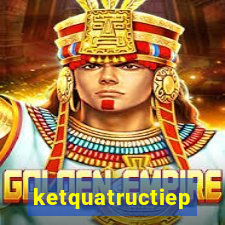 ketquatructiep