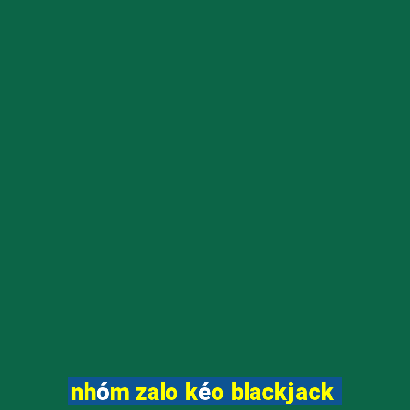 nhóm zalo kéo blackjack