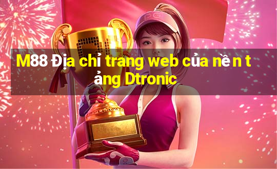 M88 Địa chỉ trang web của nền tảng Dtronic