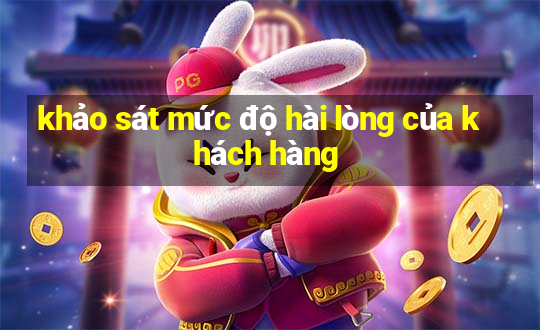 khảo sát mức độ hài lòng của khách hàng