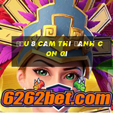 đầu 8 câm thì đánh con gì