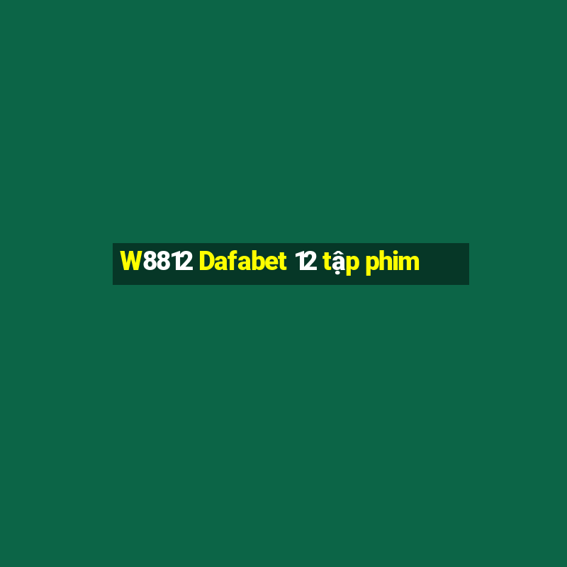 W8812 Dafabet 12 tập phim