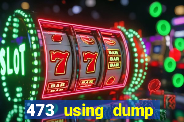 473 using dump slot size