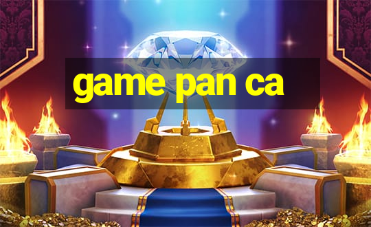 game pan ca