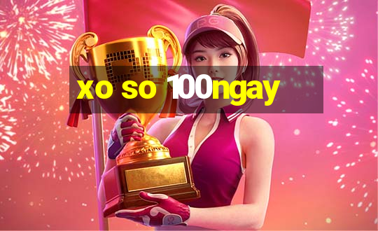 xo so 100ngay