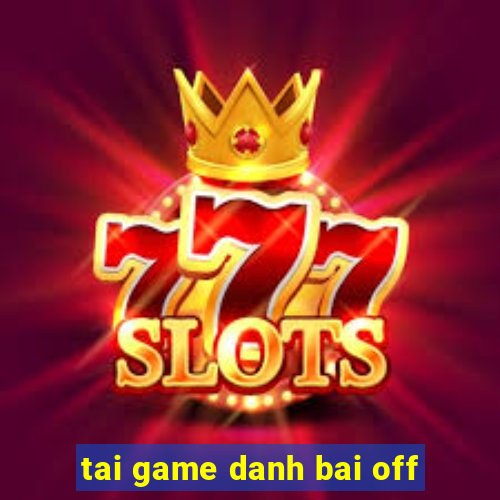 tai game danh bai off