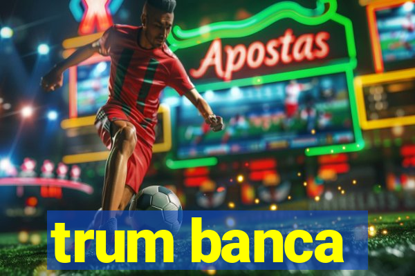 trum banca