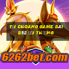 Tải Choang Game Bài B52 Đổi Thưởng