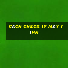 cách check ip máy tính