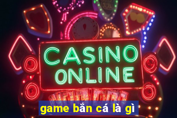 game bắn cá là gì