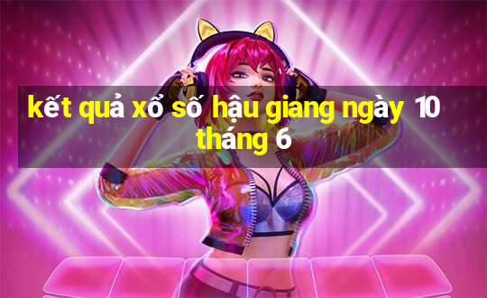 kết quả xổ số hậu giang ngày 10 tháng 6