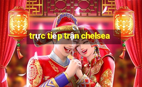 trực tiếp trận chelsea