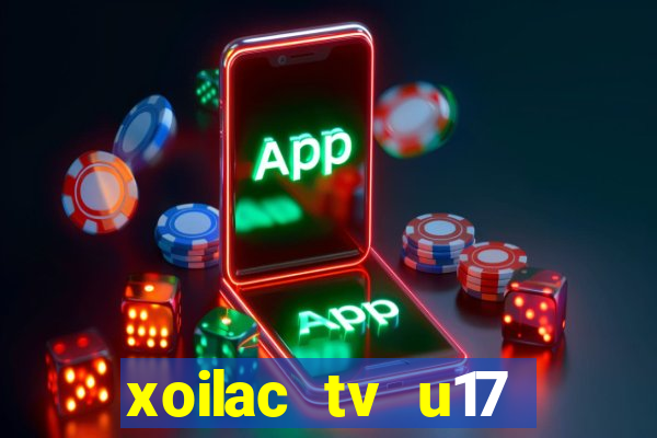 xoilac tv u17 việt nam