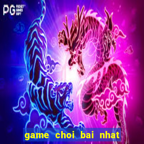 game choi bai nhat nhi ba