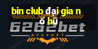 bin club đại gia nổ hũ