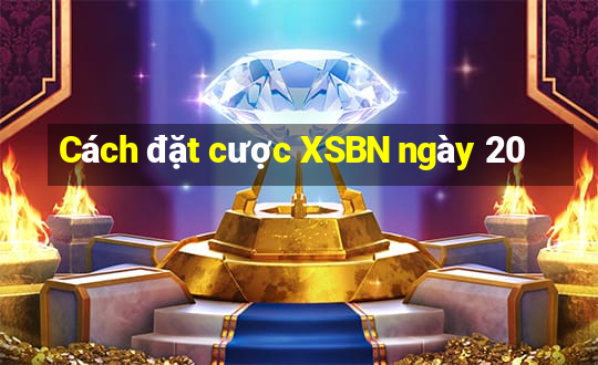 Cách đặt cược XSBN ngày 20