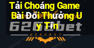 Tải Choáng Game Bài Đổi Thưởng Uy Tín