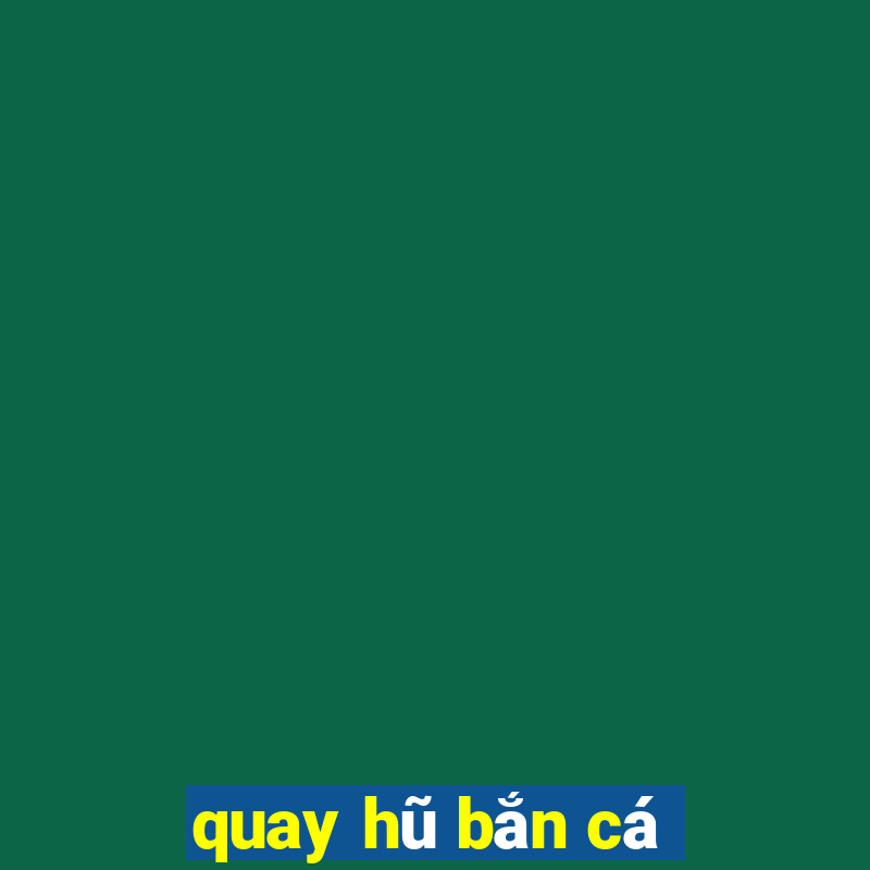 quay hu ban ca