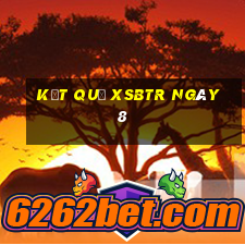 kết quả XSBTR ngày 8